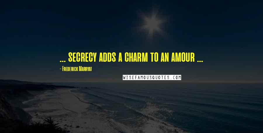 Frederick Marryat Quotes: ... secrecy adds a charm to an amour ...