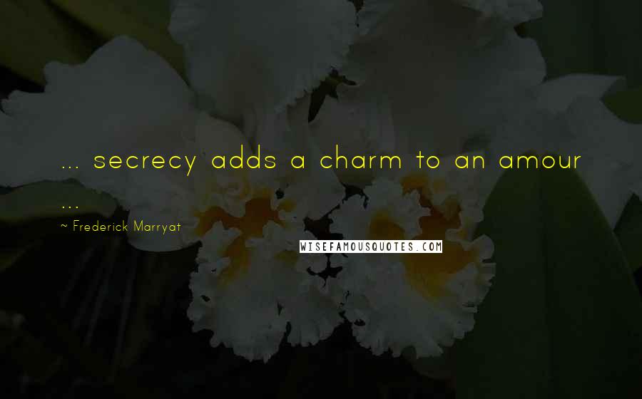 Frederick Marryat Quotes: ... secrecy adds a charm to an amour ...