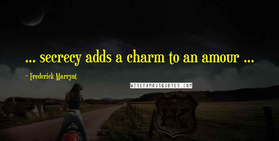 Frederick Marryat Quotes: ... secrecy adds a charm to an amour ...