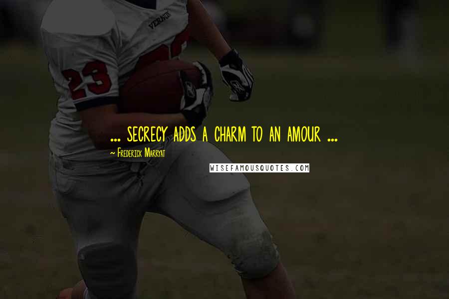 Frederick Marryat Quotes: ... secrecy adds a charm to an amour ...