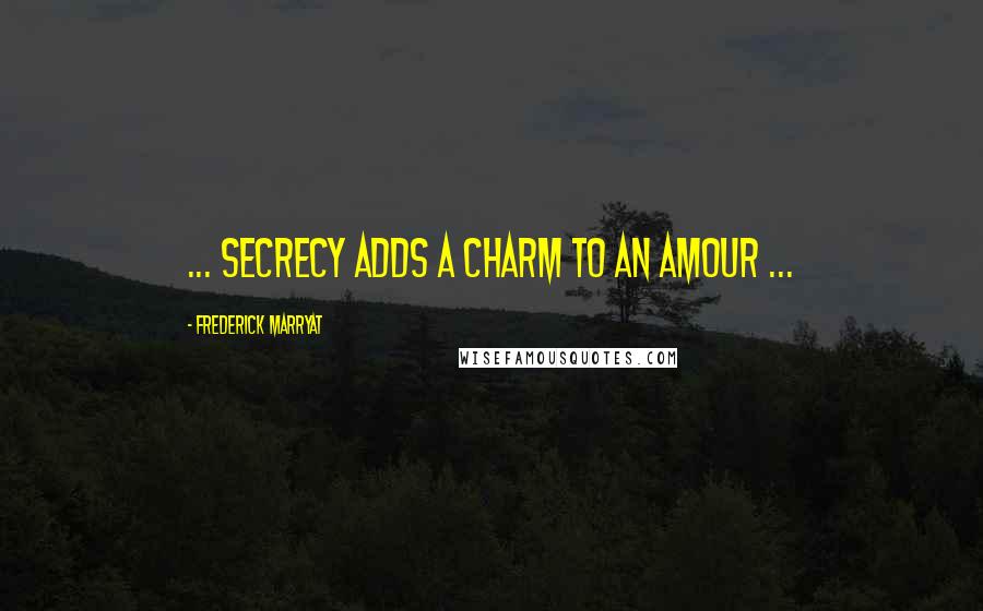 Frederick Marryat Quotes: ... secrecy adds a charm to an amour ...