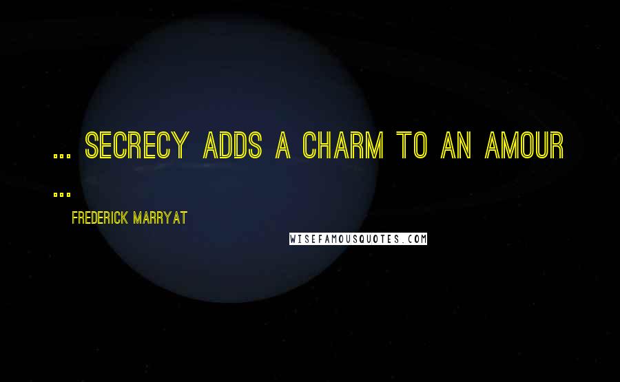 Frederick Marryat Quotes: ... secrecy adds a charm to an amour ...