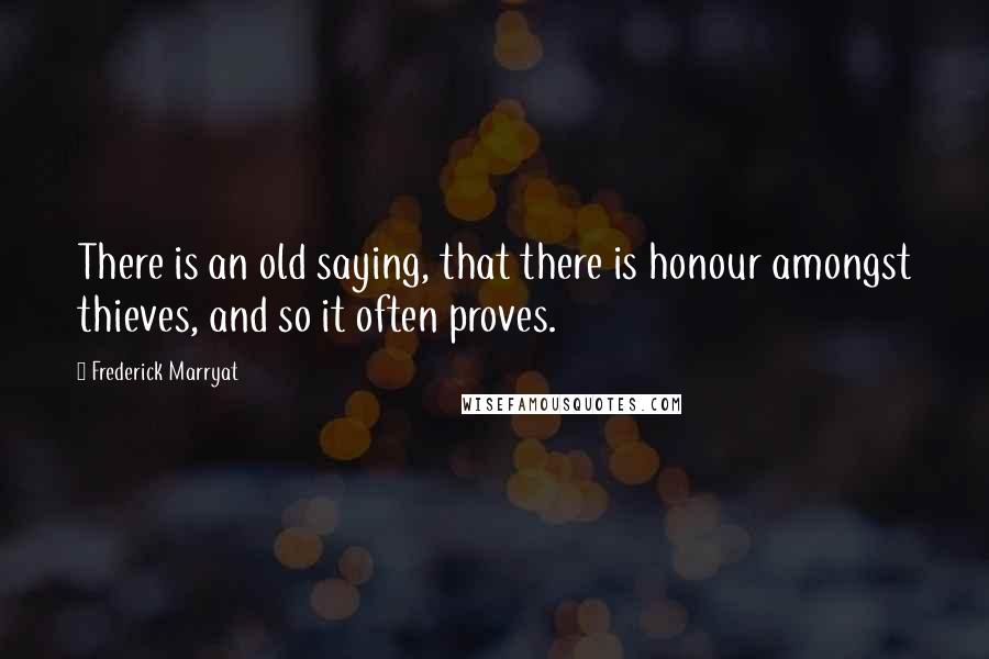 Frederick Marryat Quotes: There is an old saying, that there is honour amongst thieves, and so it often proves.