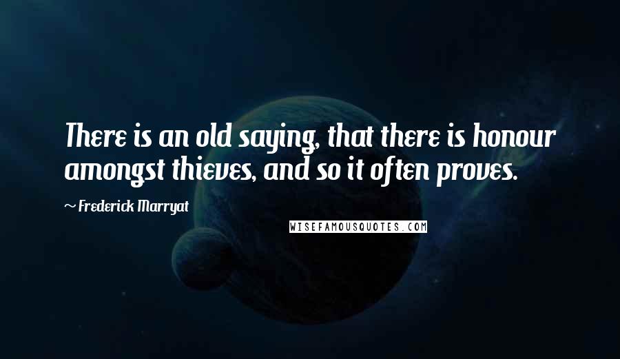 Frederick Marryat Quotes: There is an old saying, that there is honour amongst thieves, and so it often proves.