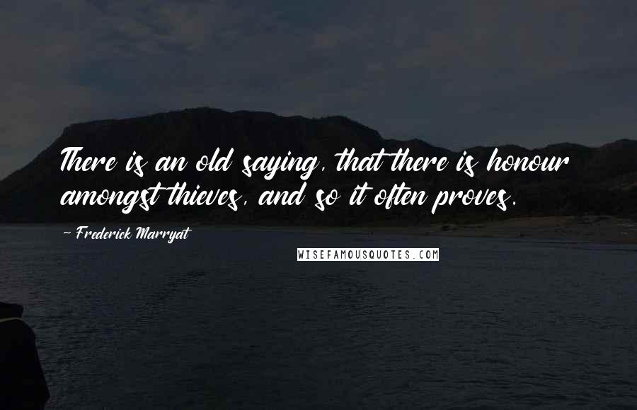Frederick Marryat Quotes: There is an old saying, that there is honour amongst thieves, and so it often proves.