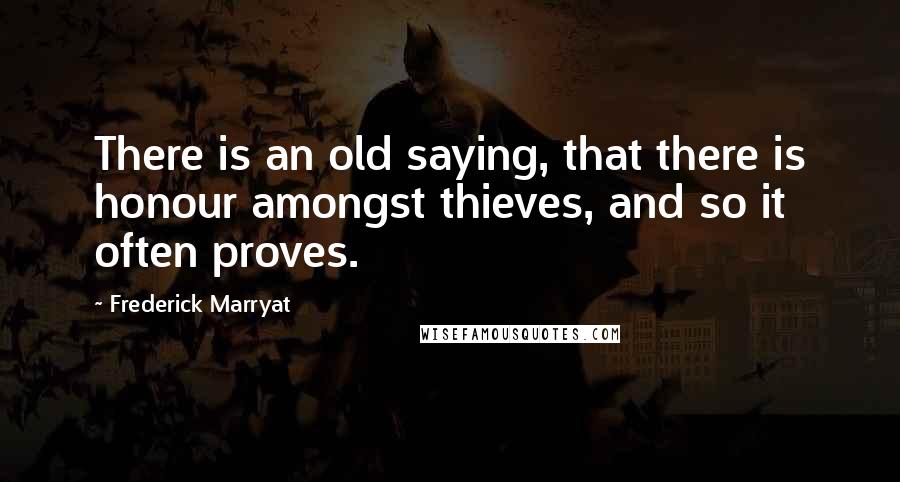 Frederick Marryat Quotes: There is an old saying, that there is honour amongst thieves, and so it often proves.