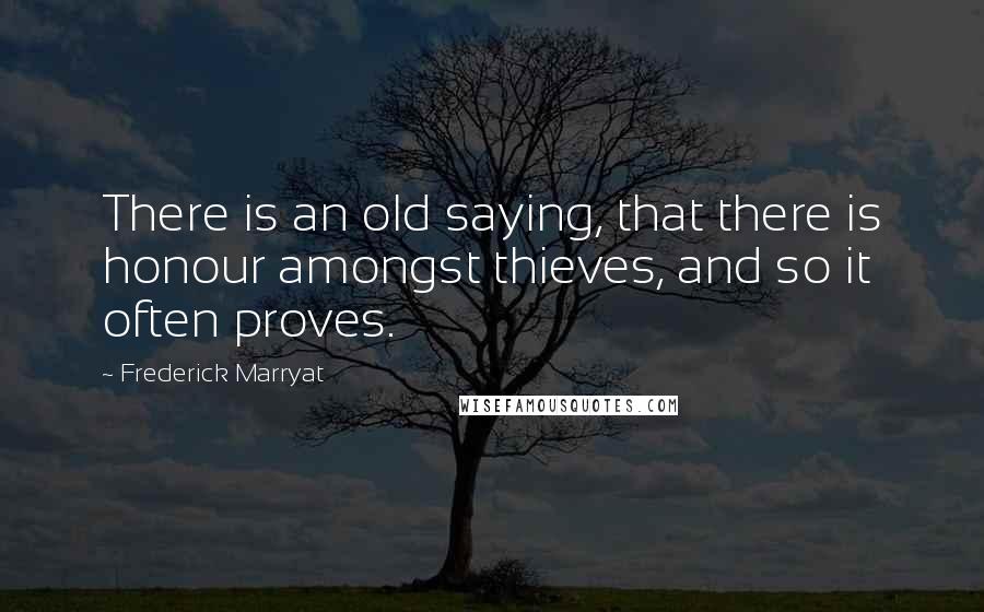 Frederick Marryat Quotes: There is an old saying, that there is honour amongst thieves, and so it often proves.
