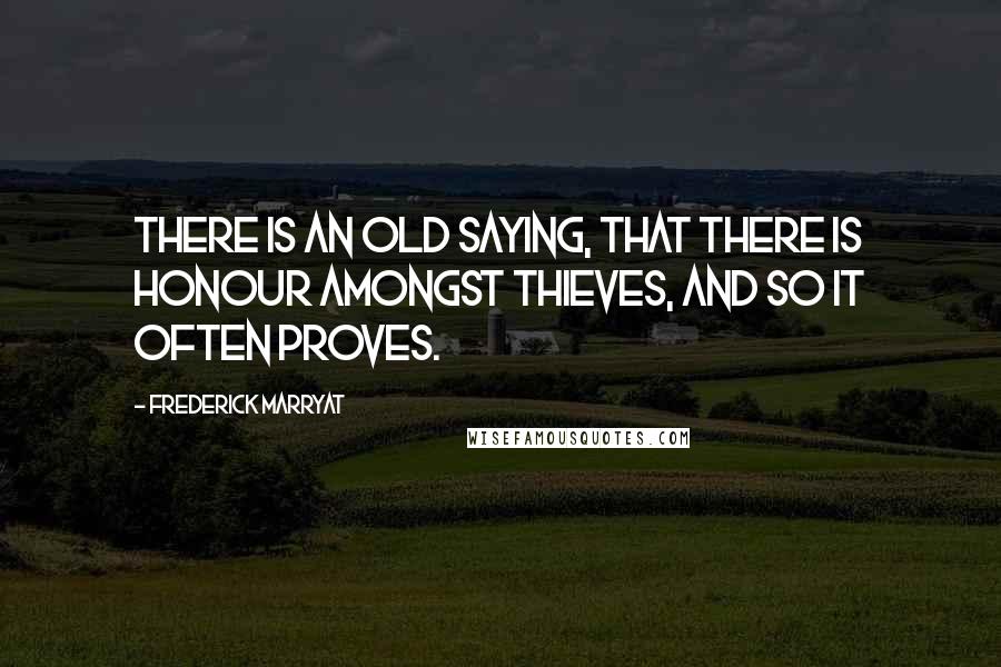 Frederick Marryat Quotes: There is an old saying, that there is honour amongst thieves, and so it often proves.
