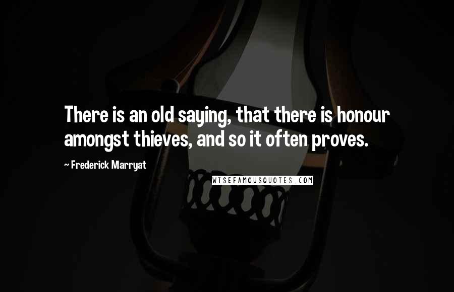Frederick Marryat Quotes: There is an old saying, that there is honour amongst thieves, and so it often proves.