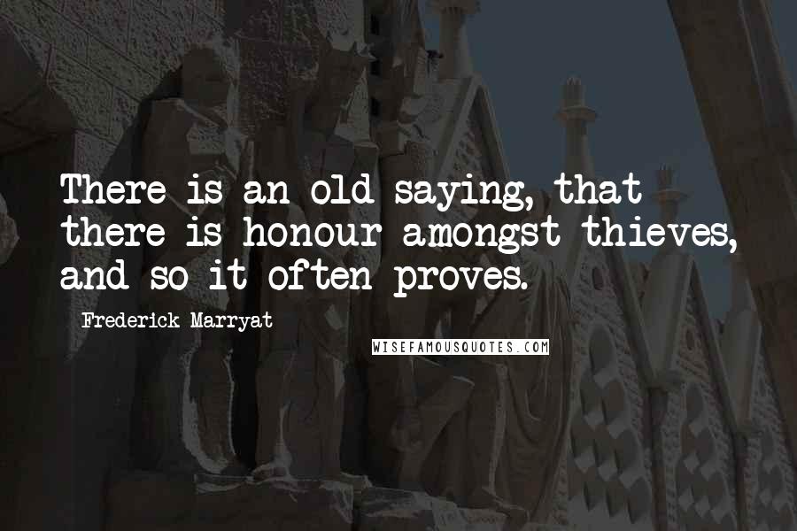 Frederick Marryat Quotes: There is an old saying, that there is honour amongst thieves, and so it often proves.