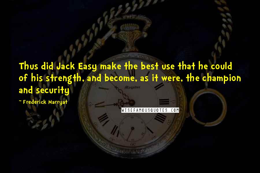 Frederick Marryat Quotes: Thus did Jack Easy make the best use that he could of his strength, and become, as it were, the champion and security