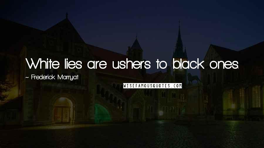 Frederick Marryat Quotes: White lies are ushers to black ones.