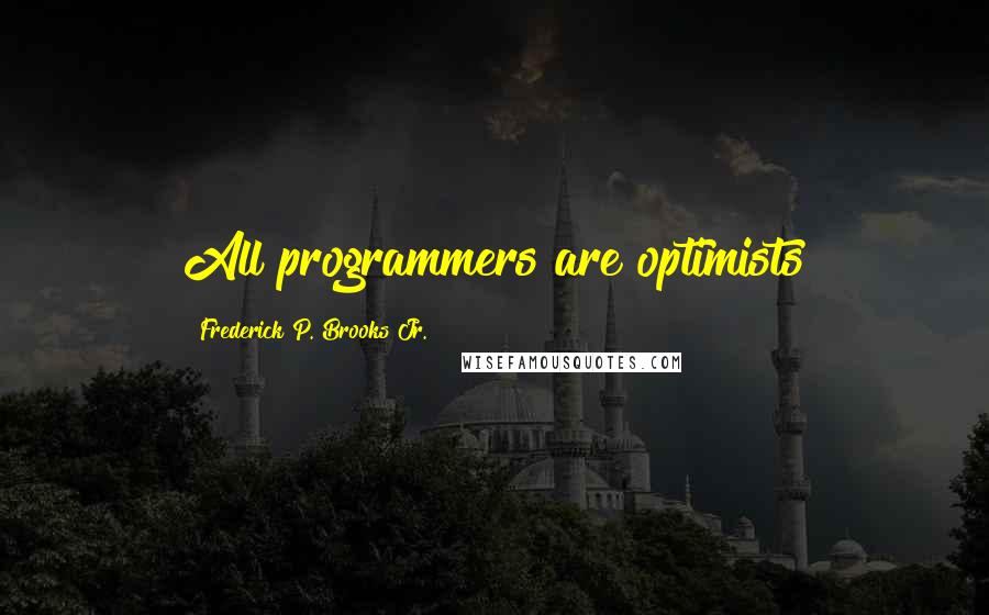 Frederick P. Brooks Jr. Quotes: All programmers are optimists