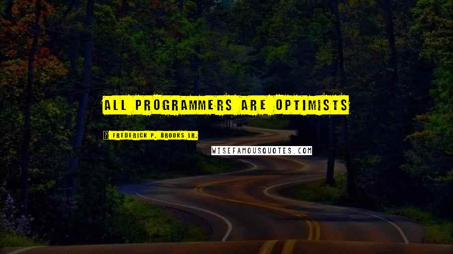 Frederick P. Brooks Jr. Quotes: All programmers are optimists