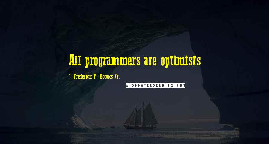 Frederick P. Brooks Jr. Quotes: All programmers are optimists