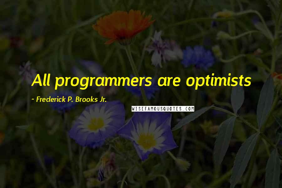 Frederick P. Brooks Jr. Quotes: All programmers are optimists