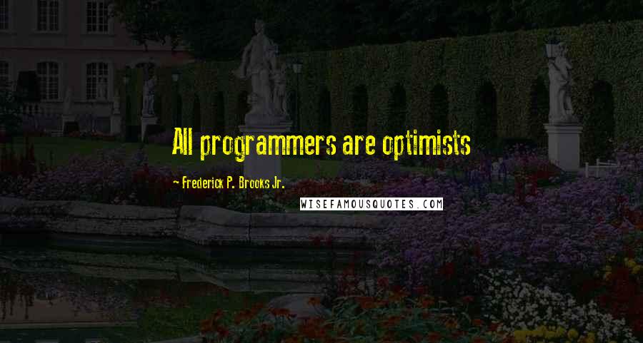 Frederick P. Brooks Jr. Quotes: All programmers are optimists