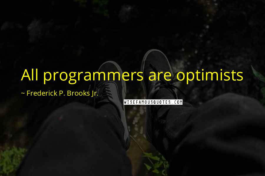 Frederick P. Brooks Jr. Quotes: All programmers are optimists