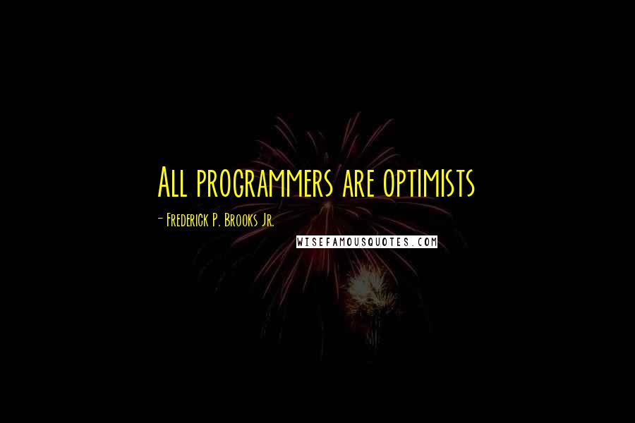 Frederick P. Brooks Jr. Quotes: All programmers are optimists