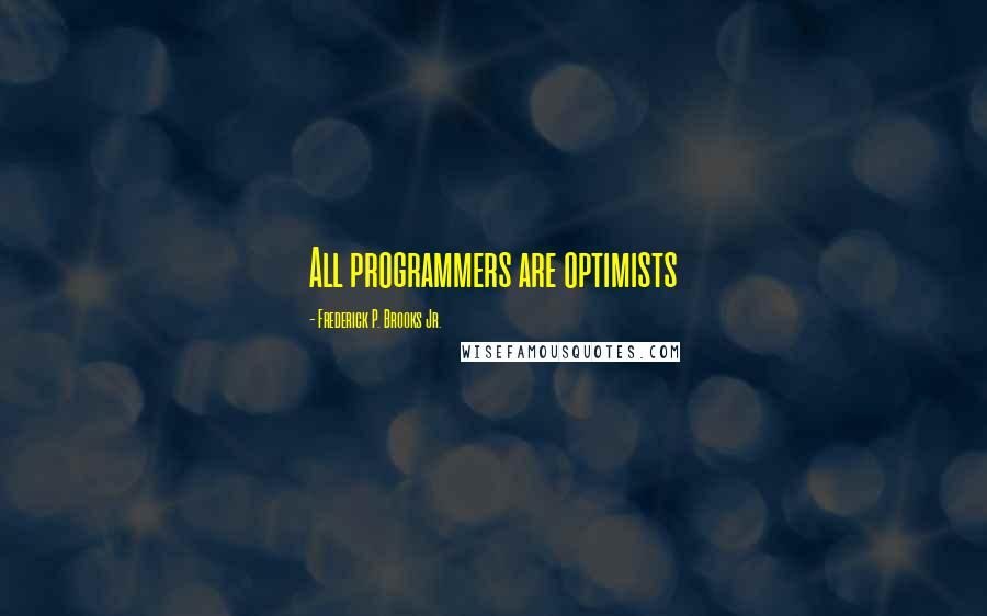 Frederick P. Brooks Jr. Quotes: All programmers are optimists