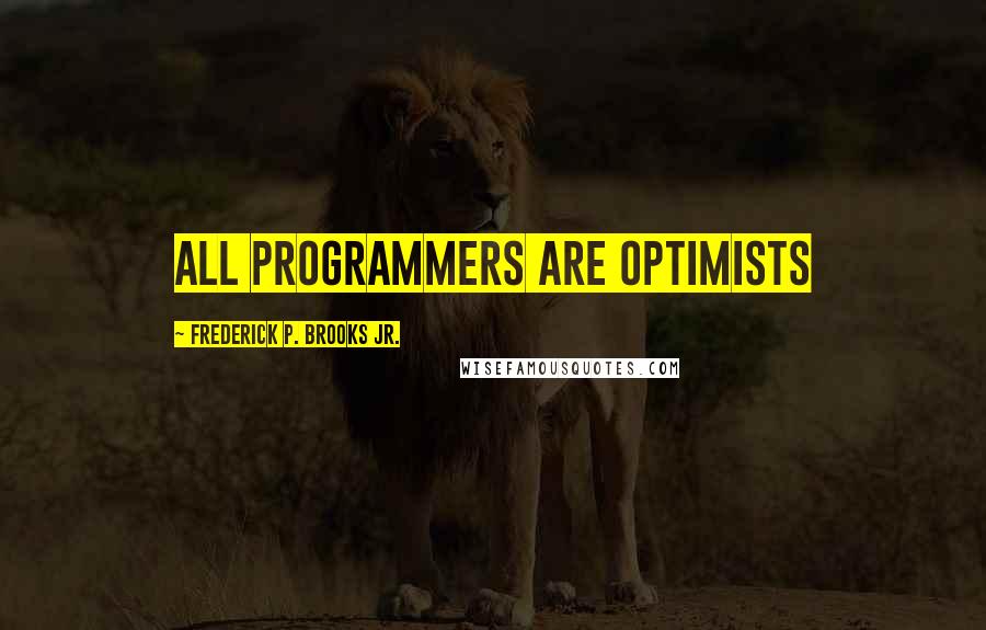 Frederick P. Brooks Jr. Quotes: All programmers are optimists