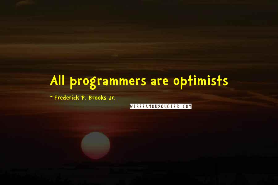 Frederick P. Brooks Jr. Quotes: All programmers are optimists