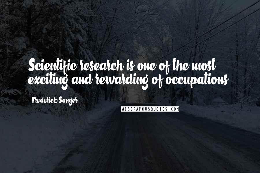 Frederick Sanger Quotes: Scientific research is one of the most exciting and rewarding of occupations.