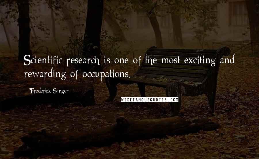 Frederick Sanger Quotes: Scientific research is one of the most exciting and rewarding of occupations.