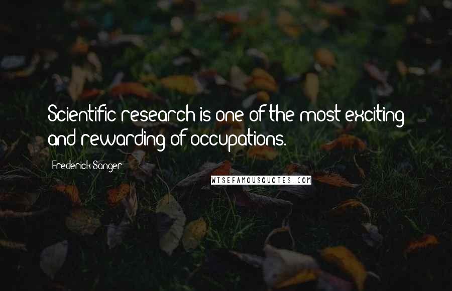 Frederick Sanger Quotes: Scientific research is one of the most exciting and rewarding of occupations.