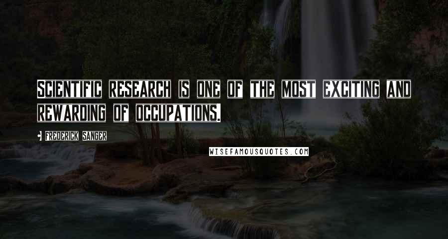 Frederick Sanger Quotes: Scientific research is one of the most exciting and rewarding of occupations.