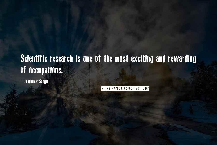 Frederick Sanger Quotes: Scientific research is one of the most exciting and rewarding of occupations.