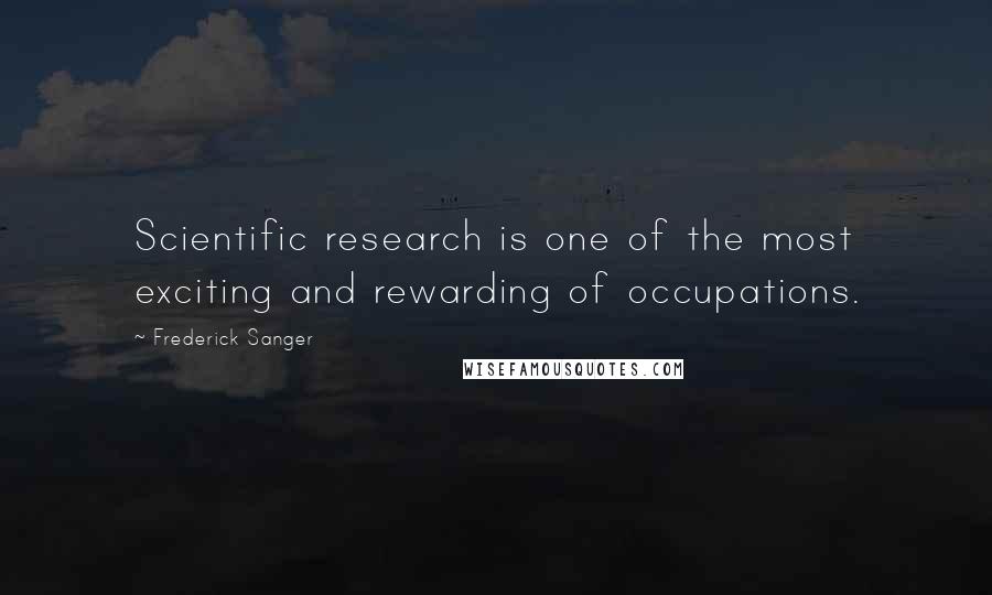 Frederick Sanger Quotes: Scientific research is one of the most exciting and rewarding of occupations.