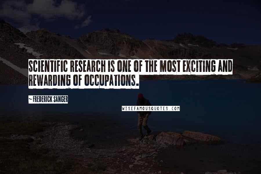 Frederick Sanger Quotes: Scientific research is one of the most exciting and rewarding of occupations.