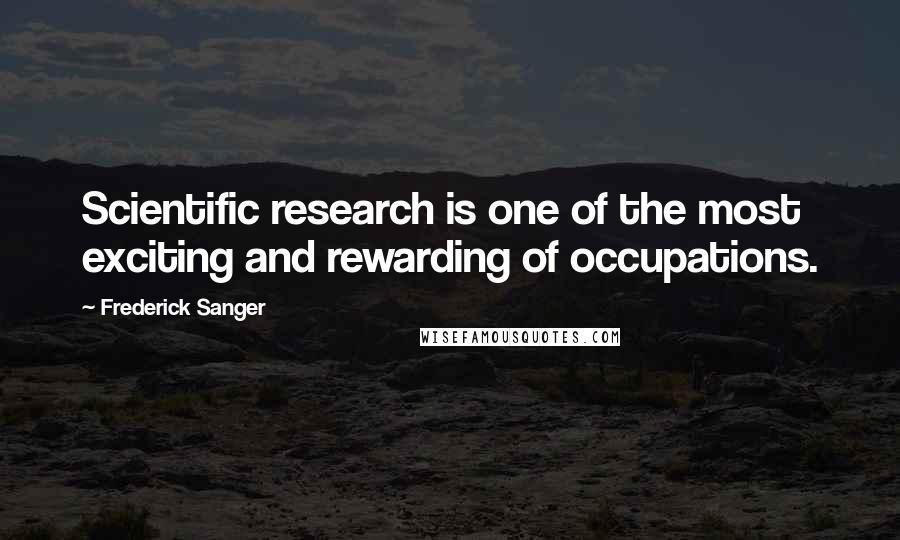 Frederick Sanger Quotes: Scientific research is one of the most exciting and rewarding of occupations.