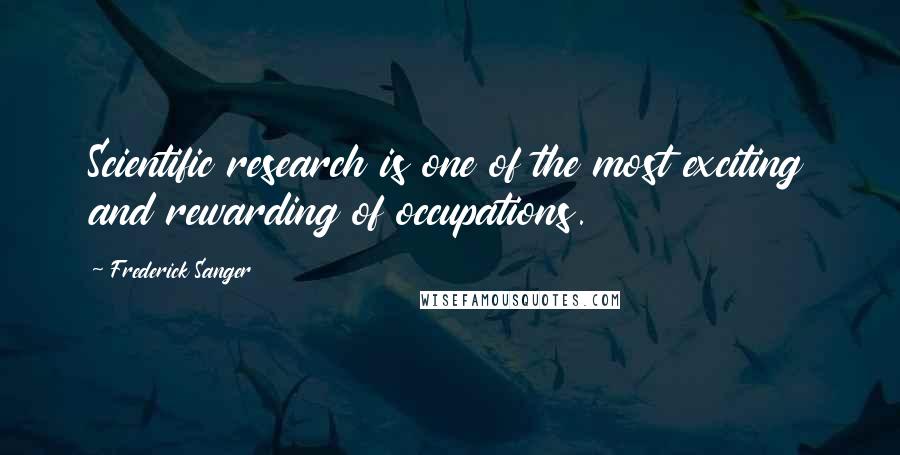 Frederick Sanger Quotes: Scientific research is one of the most exciting and rewarding of occupations.