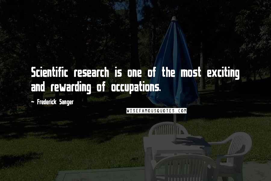 Frederick Sanger Quotes: Scientific research is one of the most exciting and rewarding of occupations.