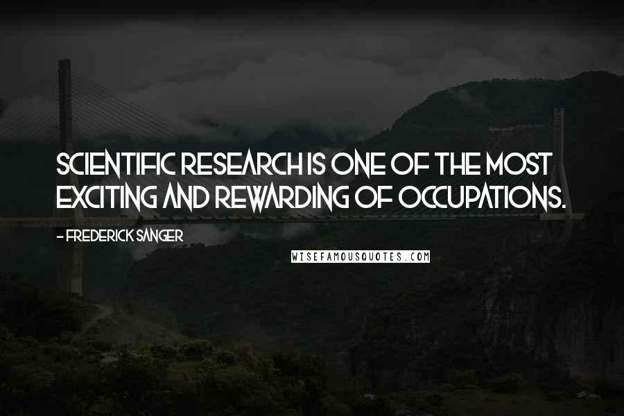 Frederick Sanger Quotes: Scientific research is one of the most exciting and rewarding of occupations.