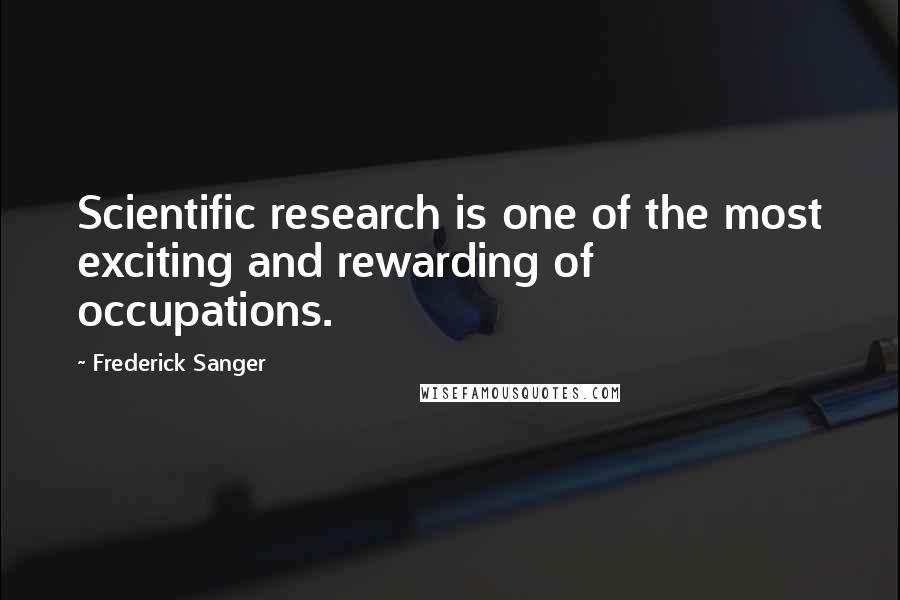 Frederick Sanger Quotes: Scientific research is one of the most exciting and rewarding of occupations.