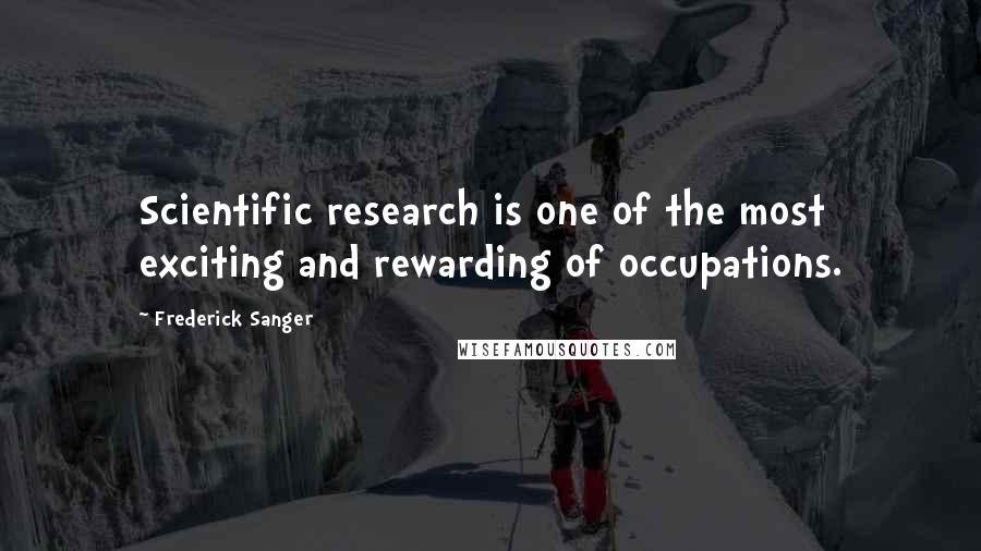 Frederick Sanger Quotes: Scientific research is one of the most exciting and rewarding of occupations.