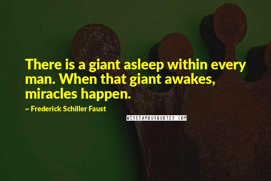 Frederick Schiller Faust Quotes: There is a giant asleep within every man. When that giant awakes, miracles happen.