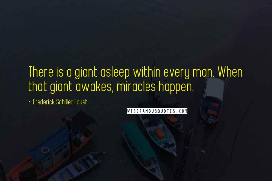 Frederick Schiller Faust Quotes: There is a giant asleep within every man. When that giant awakes, miracles happen.