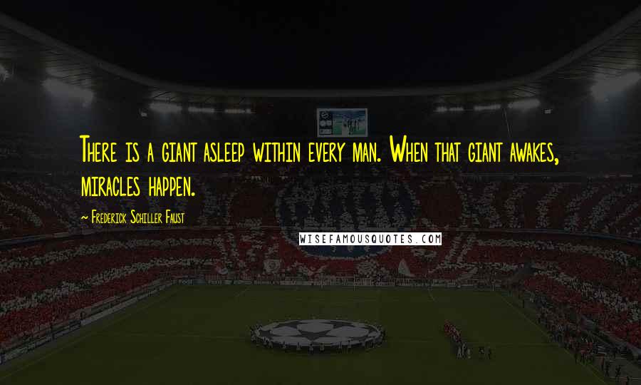 Frederick Schiller Faust Quotes: There is a giant asleep within every man. When that giant awakes, miracles happen.