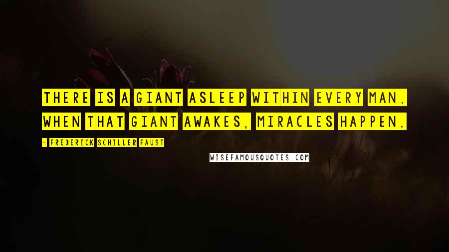Frederick Schiller Faust Quotes: There is a giant asleep within every man. When that giant awakes, miracles happen.