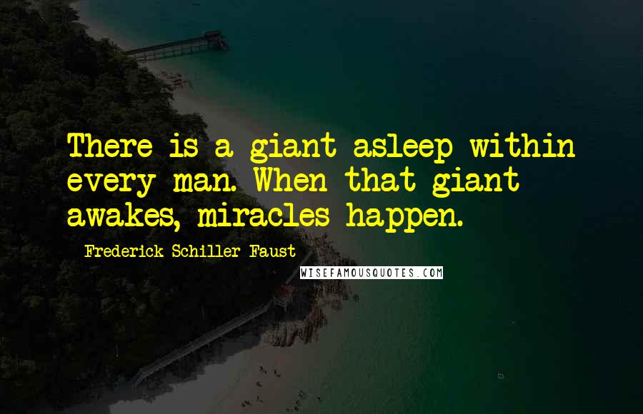 Frederick Schiller Faust Quotes: There is a giant asleep within every man. When that giant awakes, miracles happen.