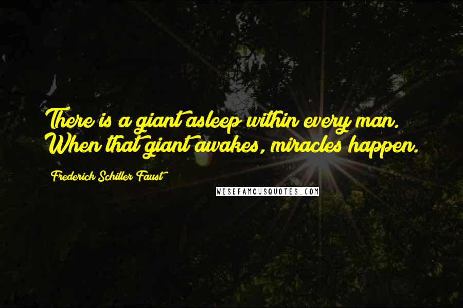 Frederick Schiller Faust Quotes: There is a giant asleep within every man. When that giant awakes, miracles happen.