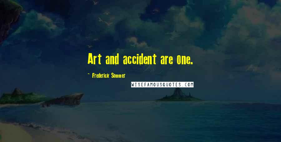 Frederick Sommer Quotes: Art and accident are one.