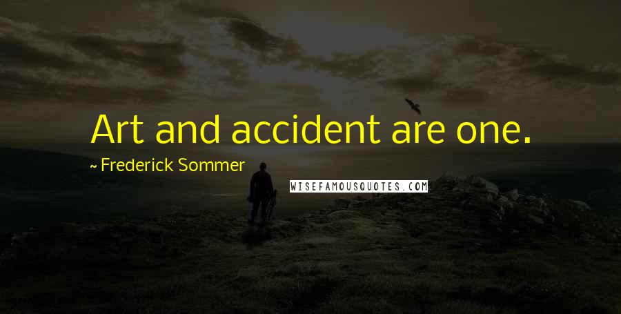 Frederick Sommer Quotes: Art and accident are one.