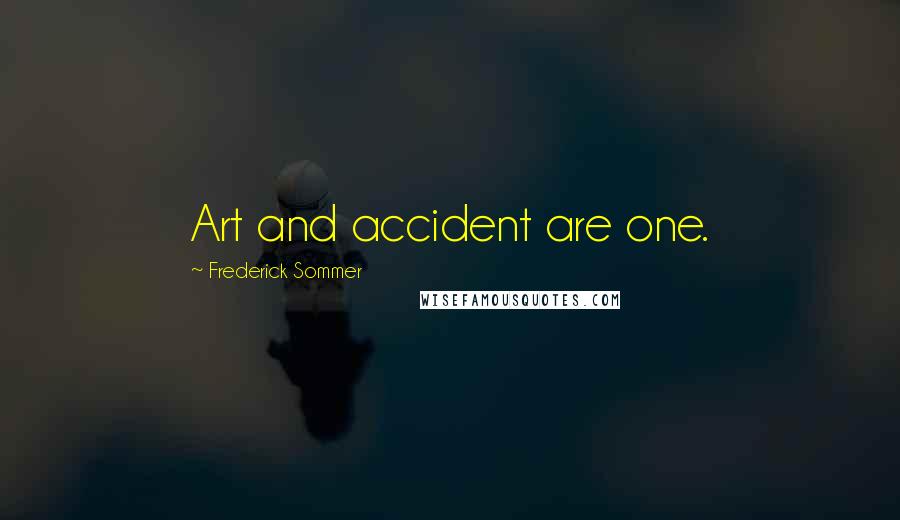 Frederick Sommer Quotes: Art and accident are one.