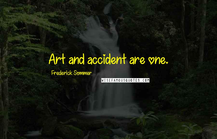 Frederick Sommer Quotes: Art and accident are one.