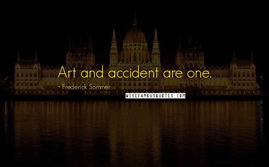 Frederick Sommer Quotes: Art and accident are one.